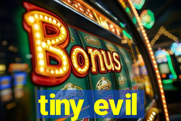 tiny evil